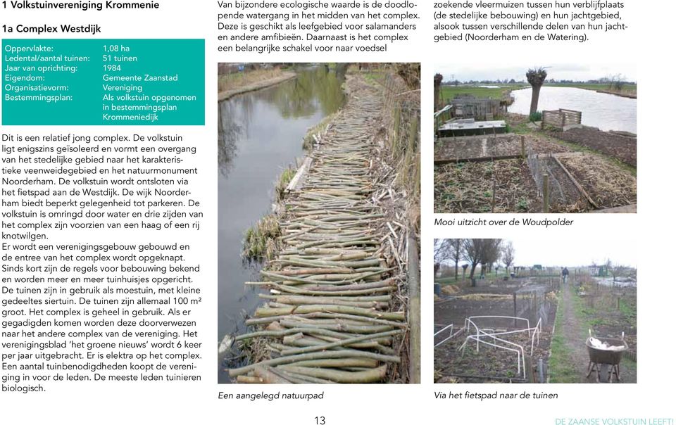 De volkstuin ligt enigszins geïsoleerd en vormt een overgang van het stedelijke gebied naar het karakteristieke veenweidegebied en het natuurmonument Noorderham.