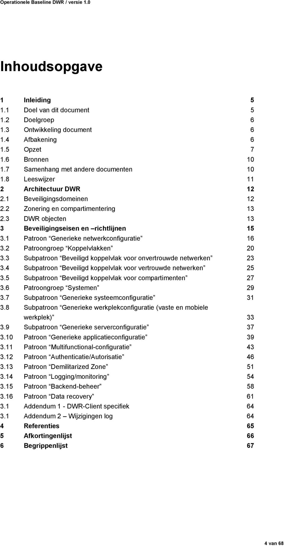 1 Patroon Generieke netwerkconfiguratie 16 3.2 Patroongroep Koppelvlakken 20 3.3 Subpatroon Beveiligd koppelvlak voor onvertrouwde netwerken 23 3.