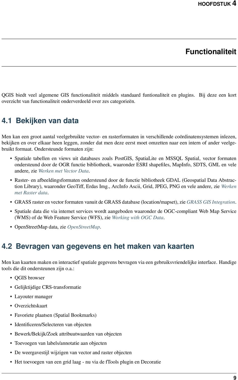 1 Bekijken van data Men kan een groot aantal veelgebruikte vector- en rasterformaten in verschillende coördinatensystemen inlezen, bekijken en over elkaar heen leggen, zonder dat men deze eerst moet