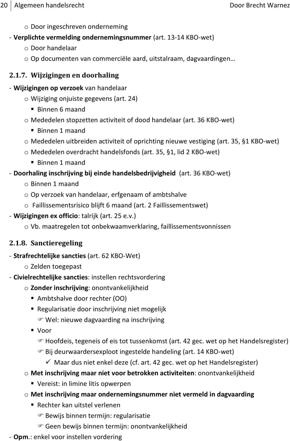 Wijzigingen en doorhaling - Wijzigingen op verzoek van handelaar o Wijziging onjuiste gegevens (art. 24) Binnen 6 maand o Mededelen stopzetten activiteit of dood handelaar (art.