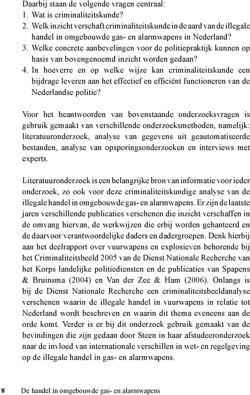 Welke concrete aanbevelingen voor de politiepraktijk kunnen op basis van bovengenoemd inzicht worden gedaan? 4.