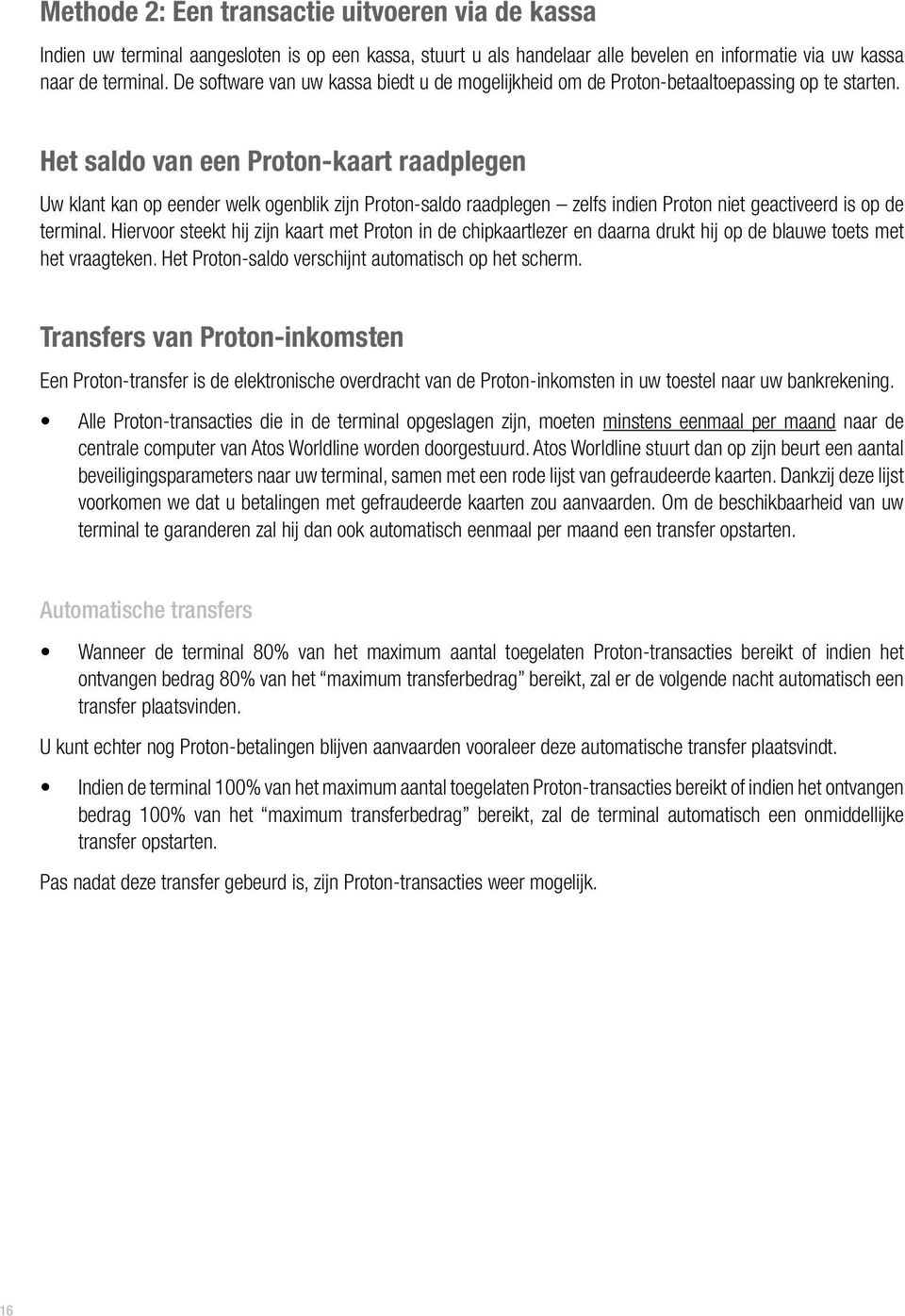 Het saldo van een Proton-kaart raadplegen Uw klant kan op eender welk ogenblik zijn Proton-saldo raadplegen zelfs indien Proton niet geactiveerd is op de terminal.