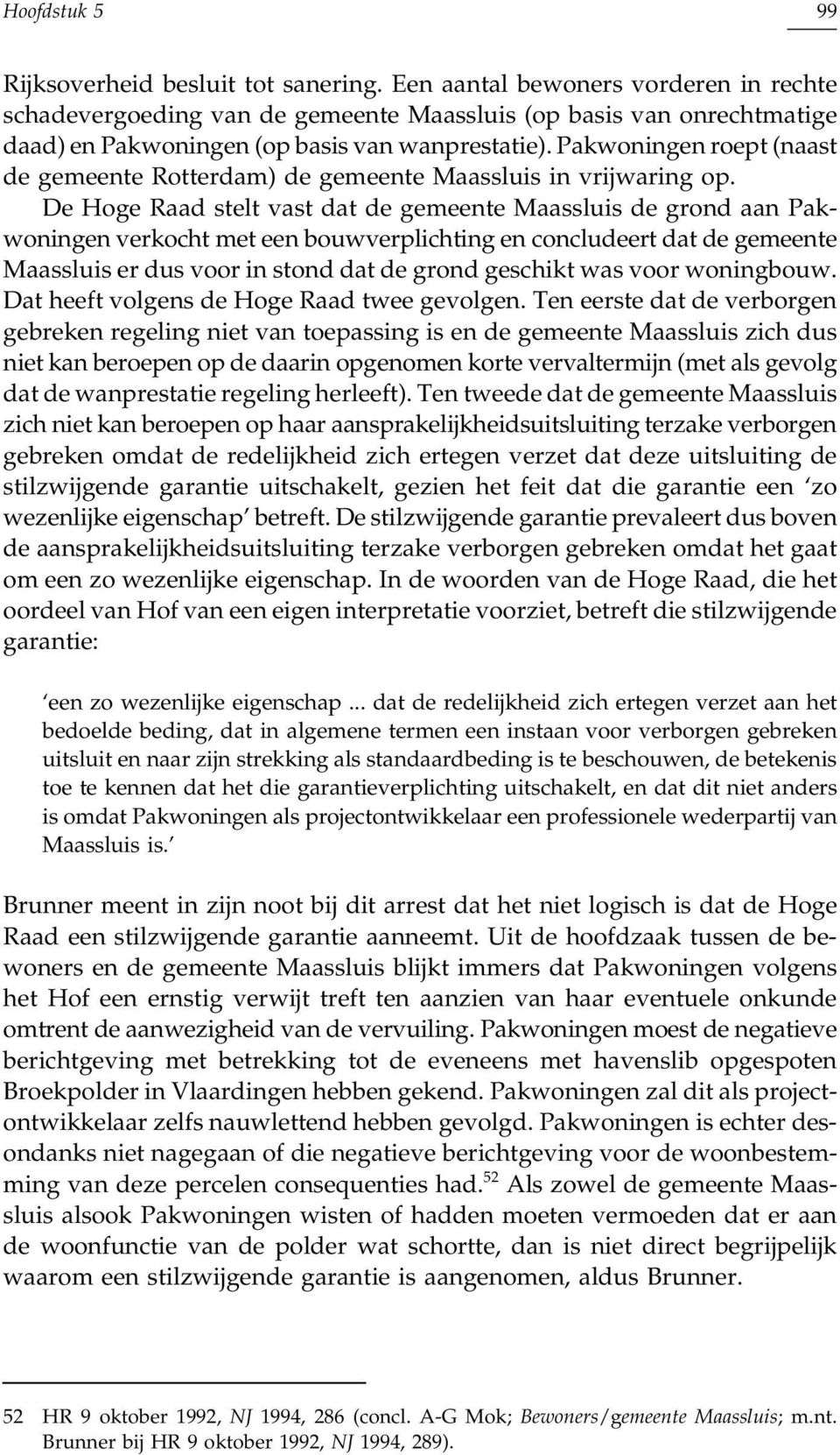 Pakwoningen roept (naast de gemeente Rotterdam) de gemeente Maassluis in vrijwaring op.