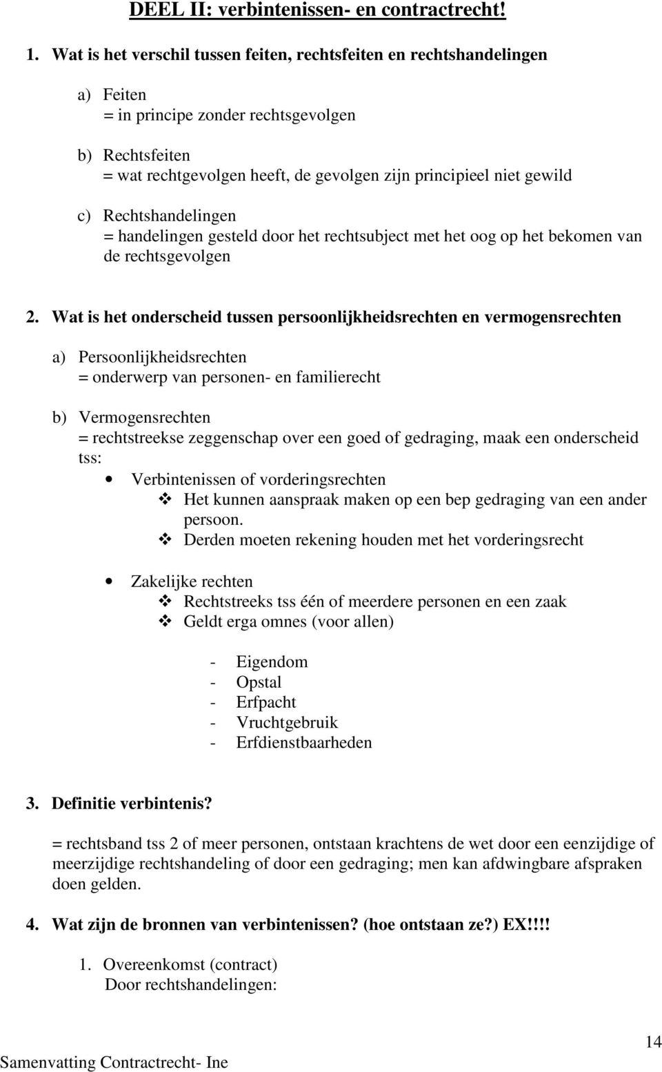 c) Rechtshandelingen = handelingen gesteld door het rechtsubject met het oog op het bekomen van de rechtsgevolgen 2.