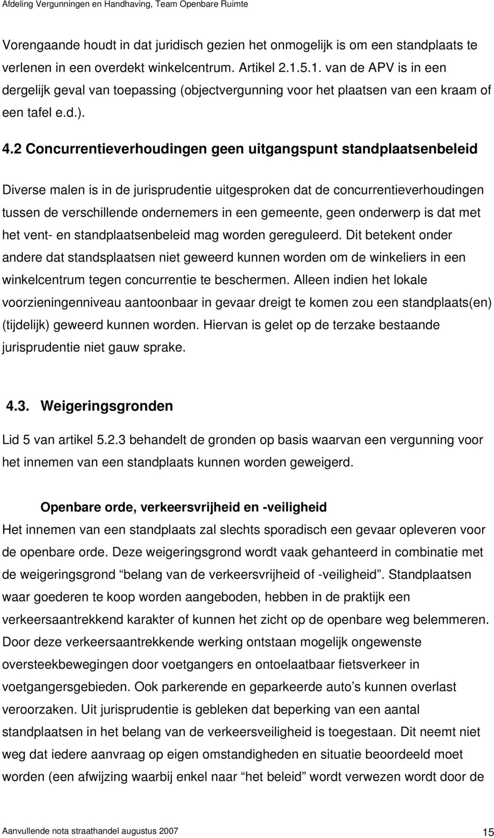 2 Concurrentieverhoudingen geen uitgangspunt standplaatsenbeleid Diverse malen is in de jurisprudentie uitgesproken dat de concurrentieverhoudingen tussen de verschillende ondernemers in een