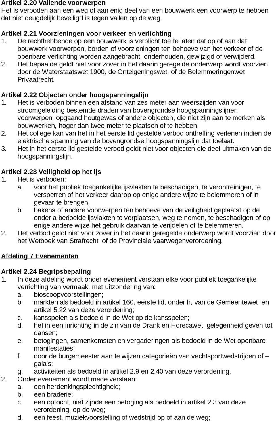 De rechthebbende op een bouwwerk is verplicht toe te laten dat op of aan dat bouwwerk voorwerpen, borden of voorzieningen ten behoeve van het verkeer of de openbare verlichting worden aangebracht,