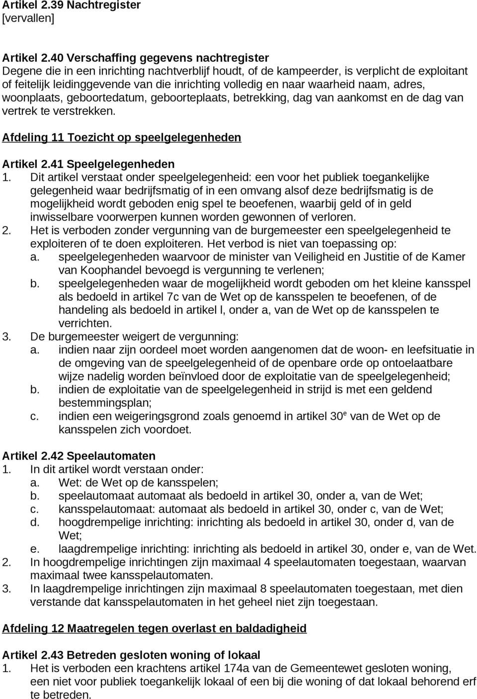 waarheid naam, adres, woonplaats, geboortedatum, geboorteplaats, betrekking, dag van aankomst en de dag van vertrek te verstrekken. Afdeling 11 Toezicht op speelgelegenheden Artikel 2.