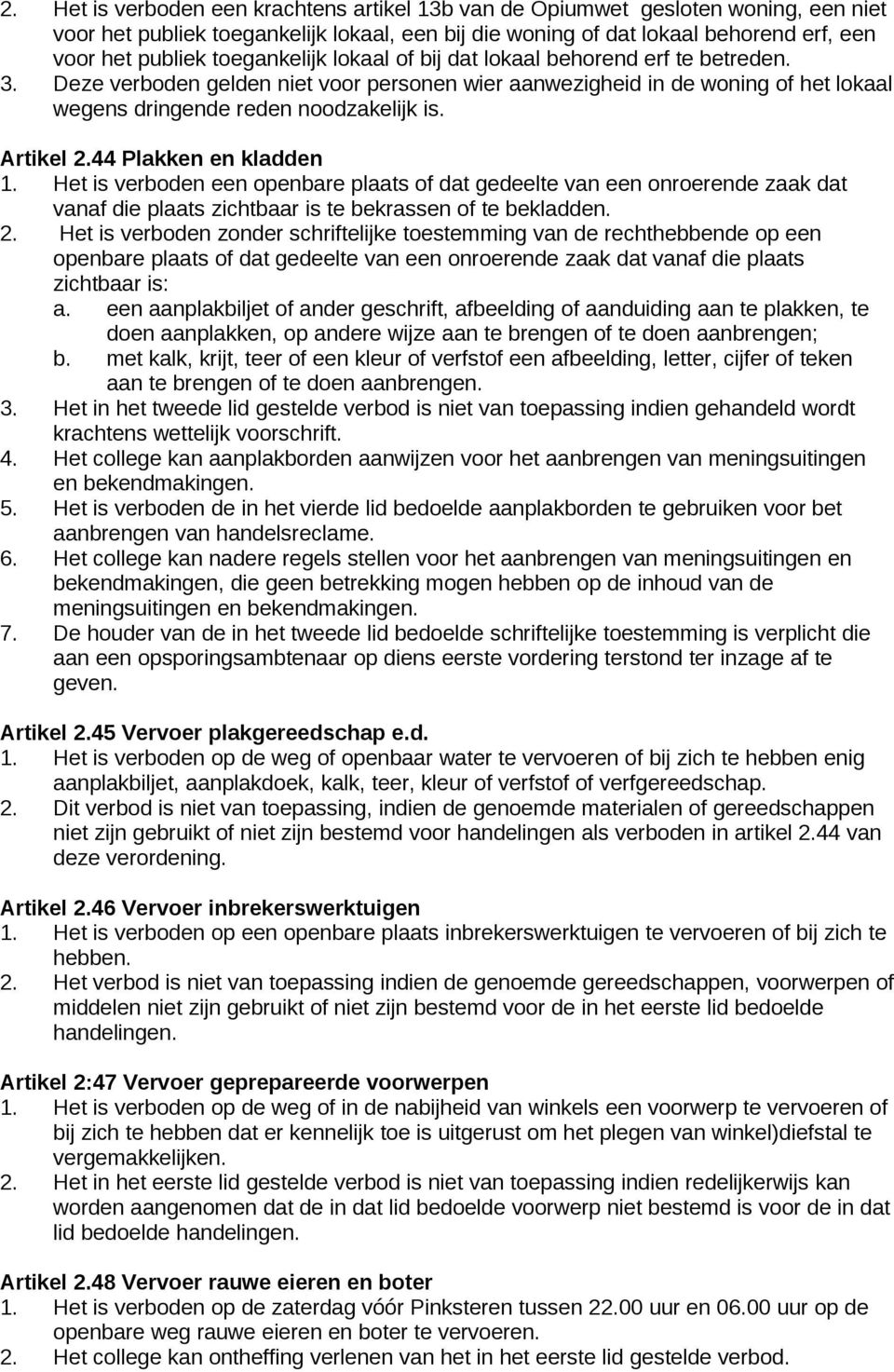 Artikel 2.44 Plakken en kladden 1. Het is verboden een openbare plaats of dat gedeelte van een onroerende zaak dat vanaf die plaats zichtbaar is te bekrassen of te bekladden. 2. Het is verboden zonder schriftelijke toestemming van de rechthebbende op een openbare plaats of dat gedeelte van een onroerende zaak dat vanaf die plaats zichtbaar is: a.