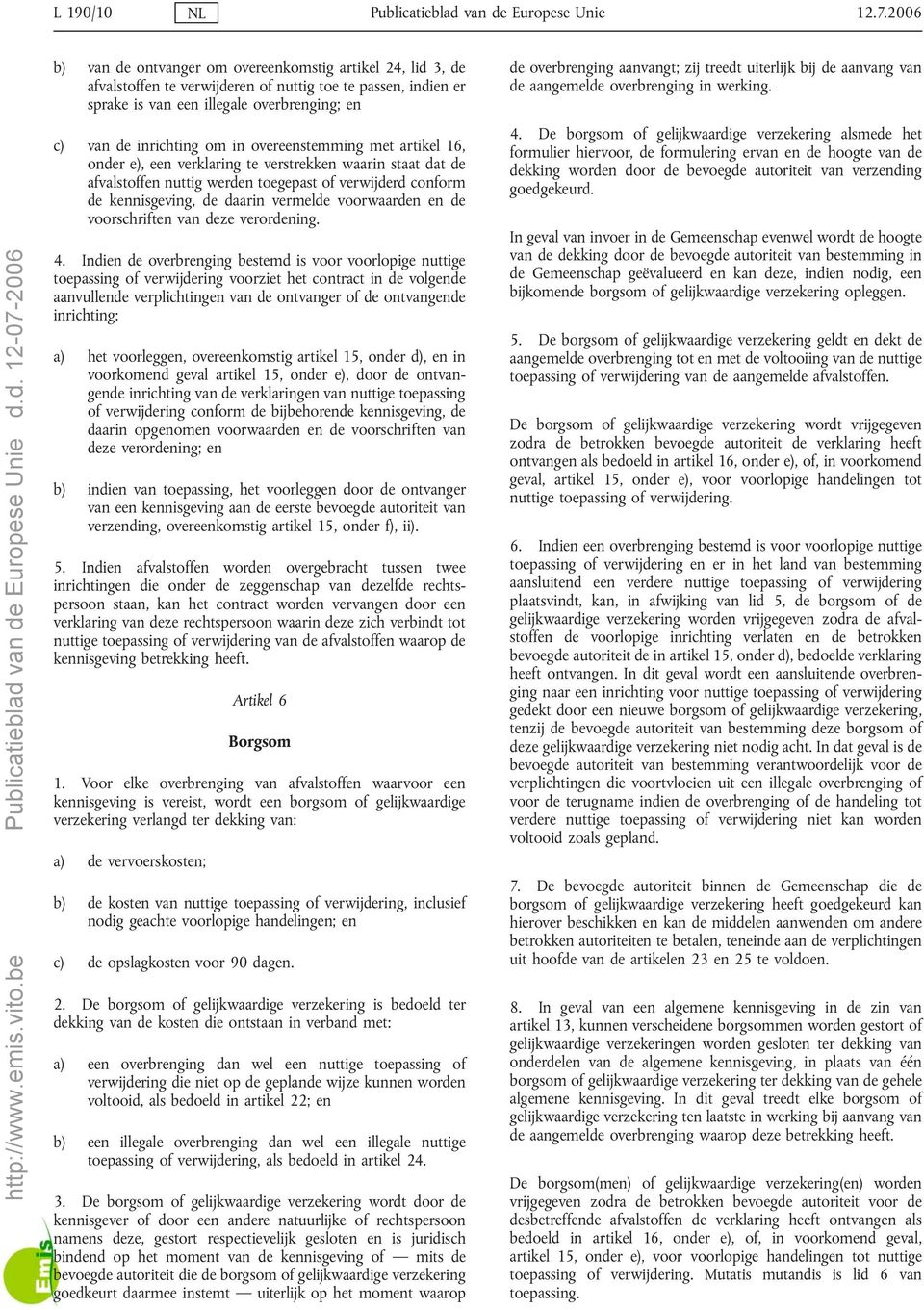 overeenstemming met artikel 16, onder e), een verklaring te verstrekken waarin staat dat de afvalstoffen nuttig werden toegepast of verwijderd conform de kennisgeving, de daarin vermelde voorwaarden