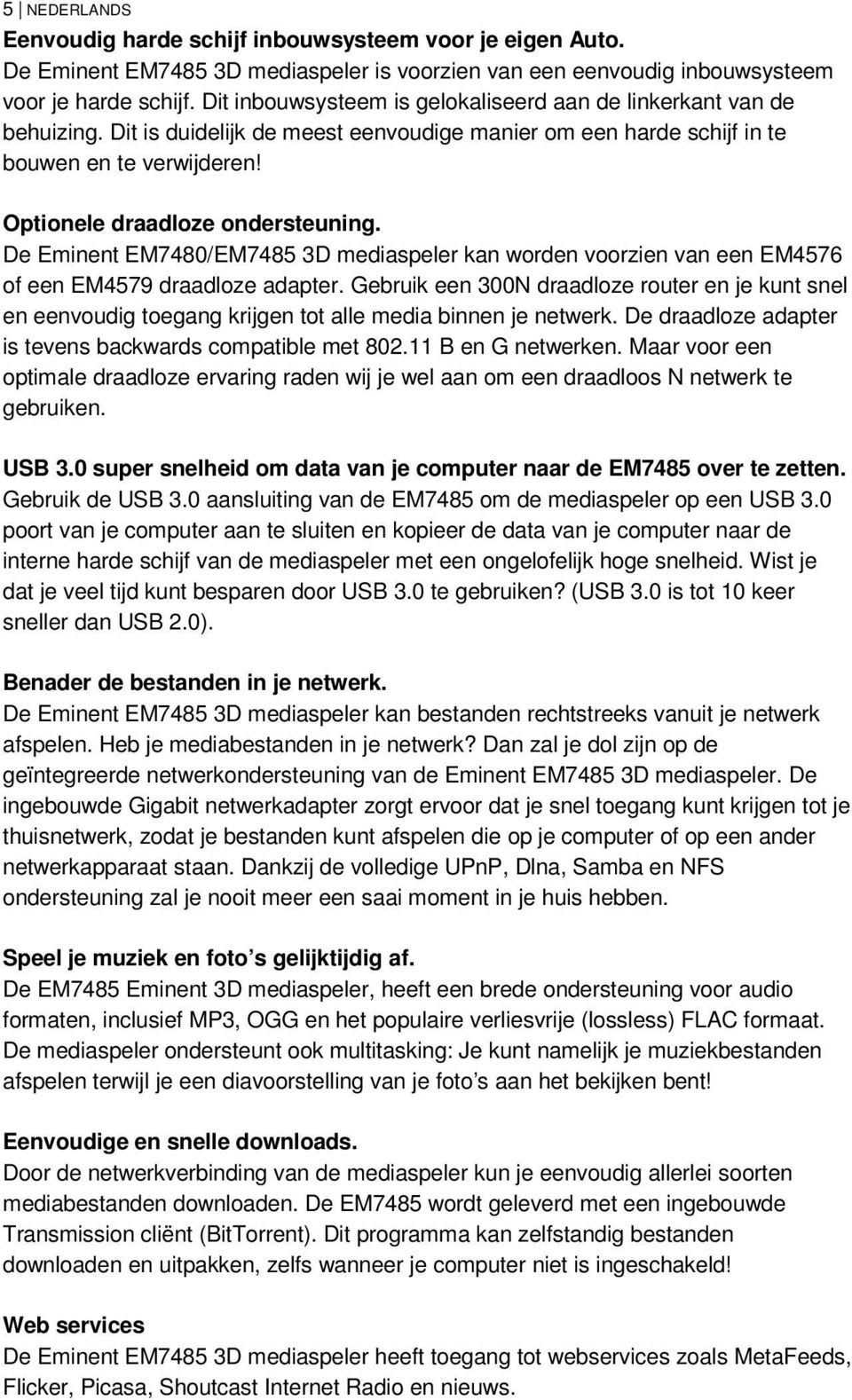 Optionele draadloze ondersteuning. De Eminent EM7480/EM7485 3D mediaspeler kan worden voorzien van een EM4576 of een EM4579 draadloze adapter.