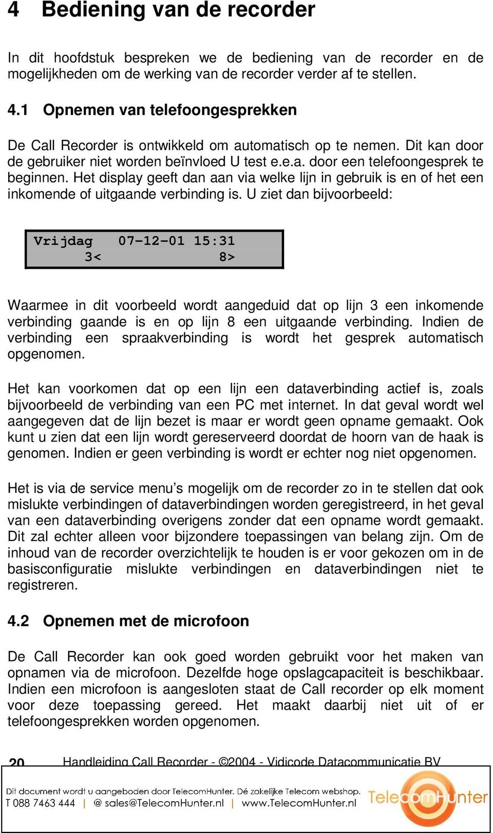 Het display geeft dan aan via welke lijn in gebruik is en of het een inkomende of uitgaande verbinding is.