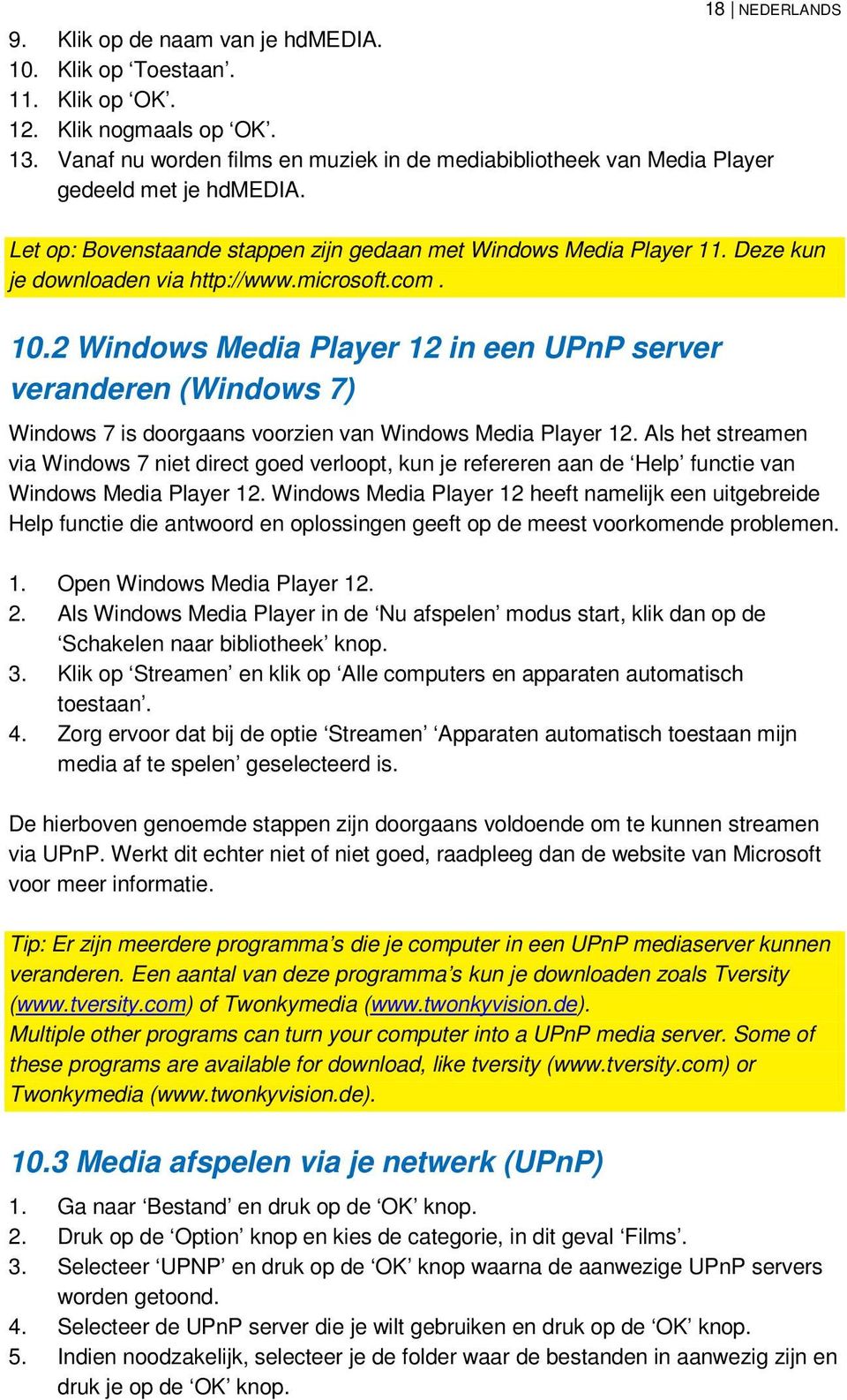 Deze kun je downloaden via http://www.microsoft.com. 10.2 Windows Media Player 12 in een UPnP server veranderen (Windows 7) Windows 7 is doorgaans voorzien van Windows Media Player 12.