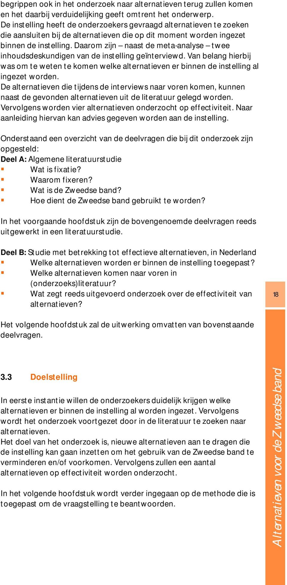 Daarom zijn naast de meta-analyse twee inhoudsdeskundigen van de instelling geïnterviewd. Van belang hierbij was om te weten te komen welke alternatieven er binnen de instelling al ingezet worden.