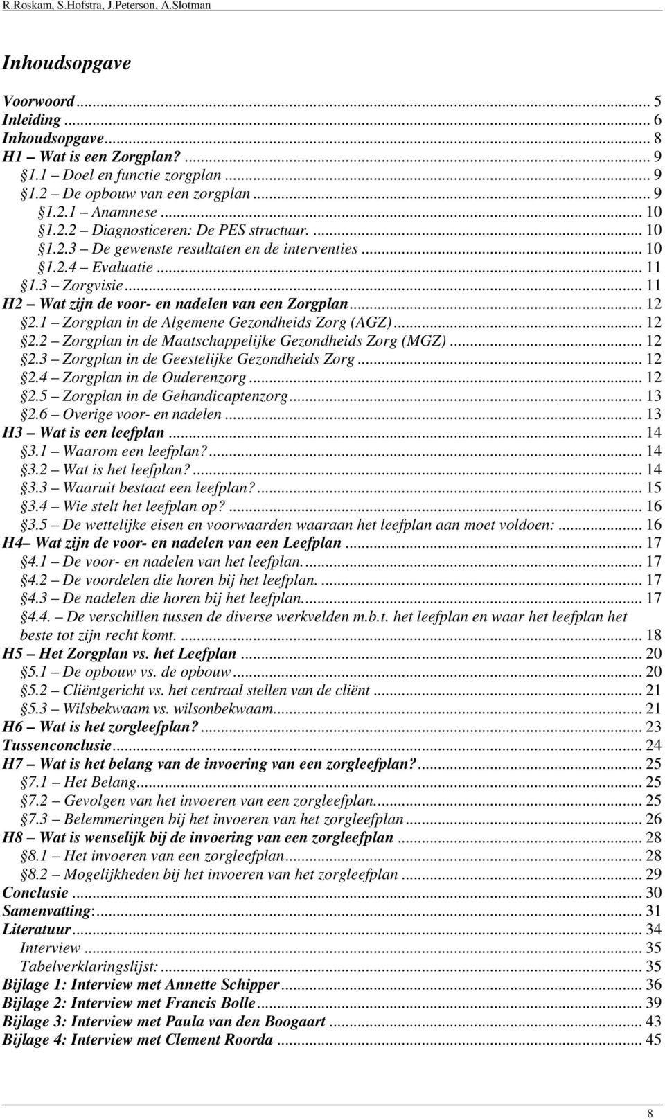 1 Zorgplan in de Algemene Gezondheids Zorg (AGZ)... 12 2.2 Zorgplan in de Maatschappelijke Gezondheids Zorg (MGZ)... 12 2.3 Zorgplan in de Geestelijke Gezondheids Zorg... 12 2.4 Zorgplan in de Ouderenzorg.