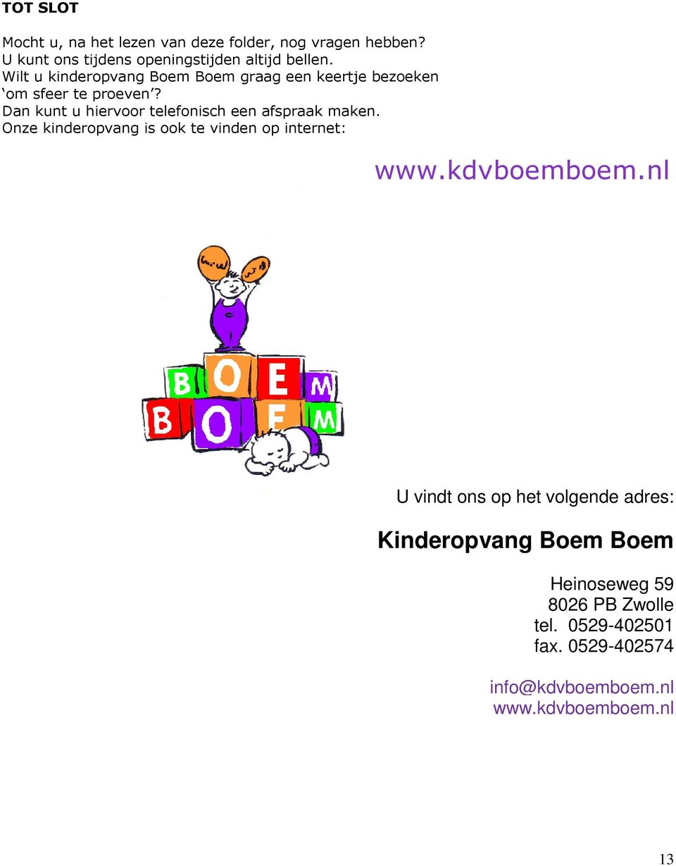 Dan kunt u hiervoor telefonisch een afspraak maken. Onze kinderopvang is ook te vinden op internet: www.kdvboemboem.
