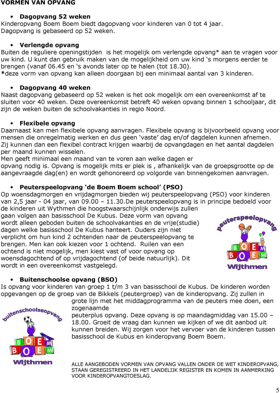 U kunt dan gebruik maken van de mogelijkheid om uw kind s morgens eerder te brengen (vanaf 06.45 en s avonds later op te halen (tot 18.30).