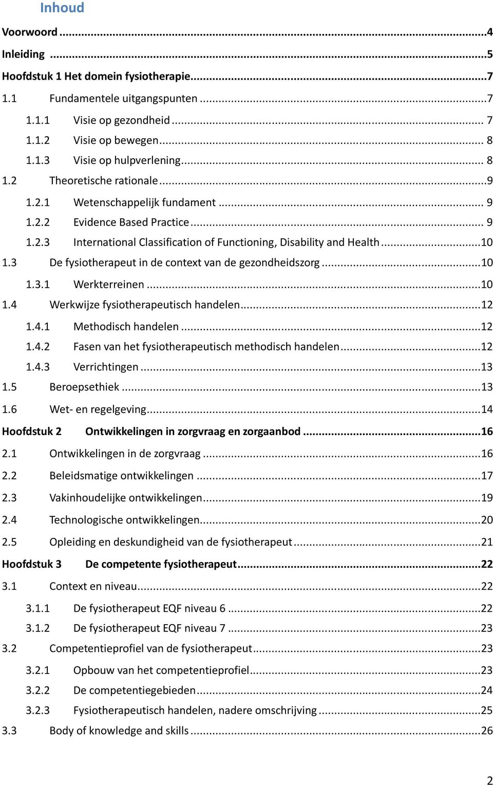 3 De fysiotherapeut in de context van de gezondheidszorg... 10 1.3.1 Werkterreinen...10 1.4 Werkwijze fysiotherapeutisch handelen... 12 1.4.1 Methodisch handelen...12 1.4.2 Fasen van het fysiotherapeutisch methodisch handelen.