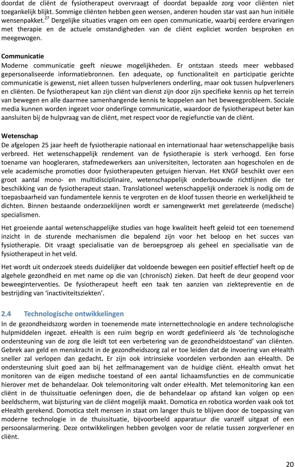 27 Dergelijke situaties vragen om een open communicatie, waarbij eerdere ervaringen met therapie en de actuele omstandigheden van de cliënt expliciet worden besproken en meegewogen.