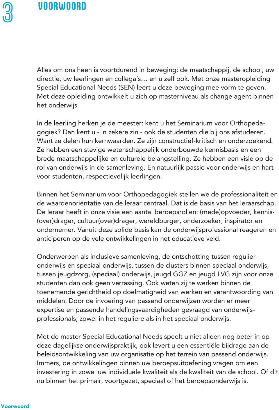 In de leerling herken je de meester: kent u het Seminarium voor Orthopedagogiek? Dan kent u - in zekere zin - ook de studenten die bij ons afstuderen. Want ze delen hun kernwaarden.