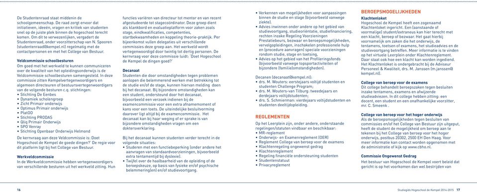 Veldcommissie schoolbesturen Om goed met het werkveld te kunnen communiceren over de kwaliteit van het opleidingsonderwijs is de Veldcommissie schoolbesturen samengesteld.