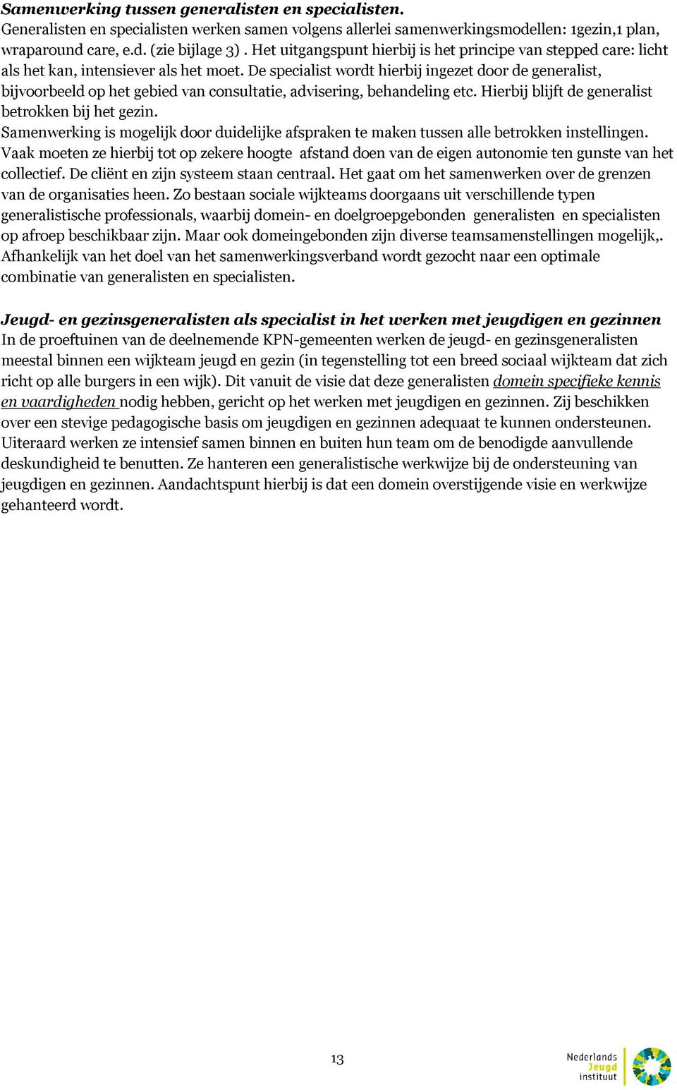 De specialist wordt hierbij ingezet door de generalist, bijvoorbeeld op het gebied van consultatie, advisering, behandeling etc. Hierbij blijft de generalist betrokken bij het gezin.