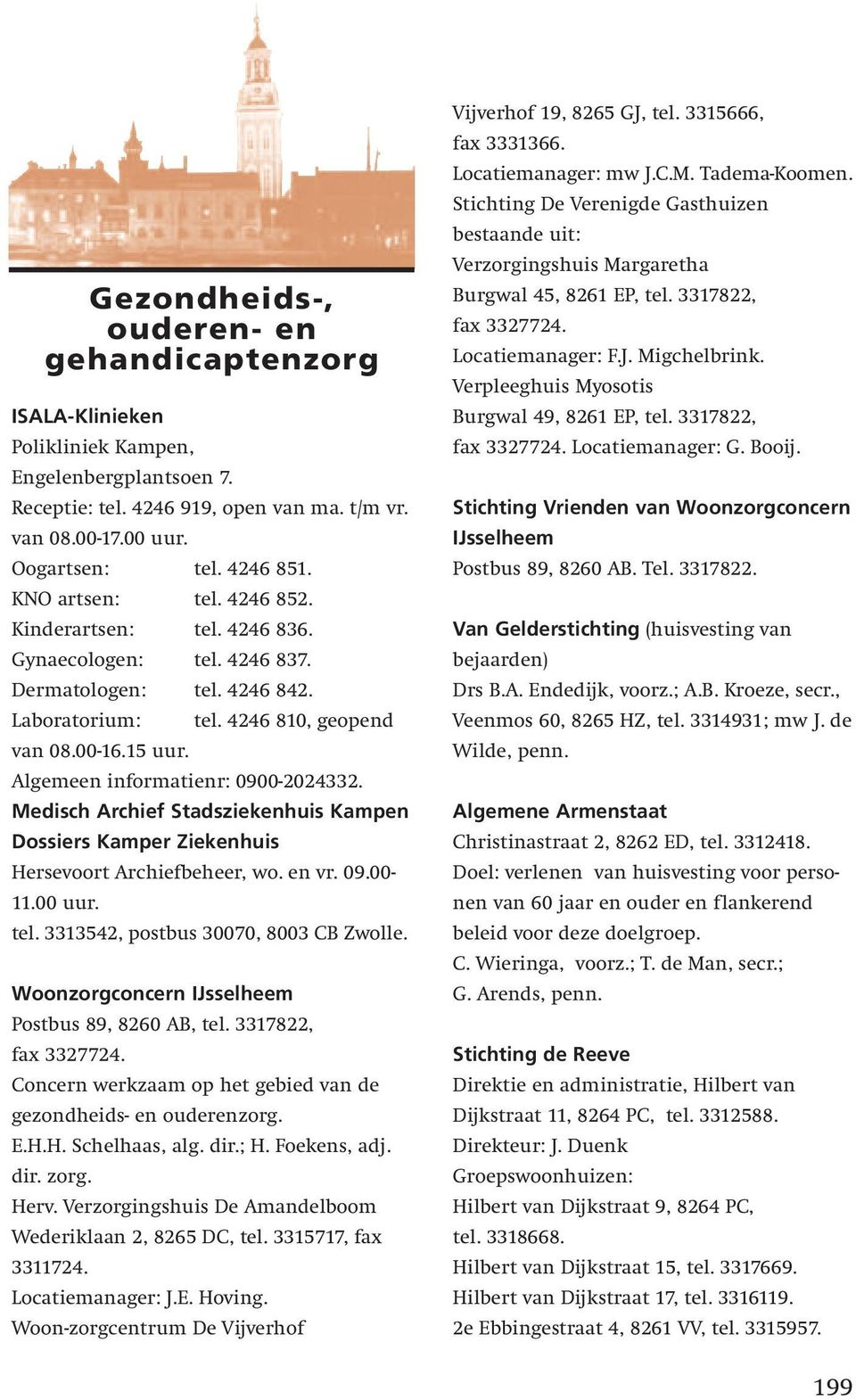 Algemeen informatienr: 0900-2024332. Medisch Archief Stadsziekenhuis Kampen Dossiers Kamper Ziekenhuis Hersevoort Archiefbeheer, wo. en vr. 09.00-11.00 uur. tel.