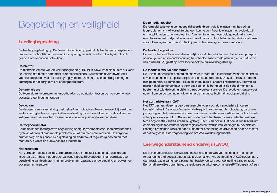 Hij/ zij is zowel voor de ouders als voor de leerling het directe aanspreekpunt met de school. De mentor is verantwoordelijk voor het bijhouden van het leerlingvolgsysteem.