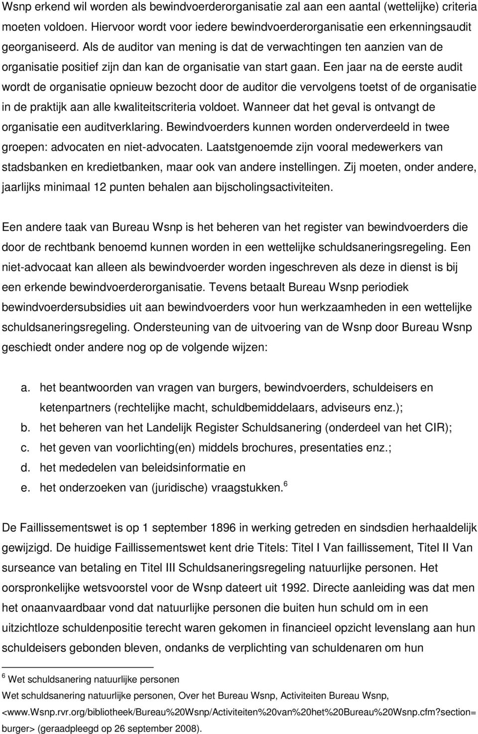 Een jaar na de eerste audit wordt de organisatie opnieuw bezocht door de auditor die vervolgens toetst of de organisatie in de praktijk aan alle kwaliteitscriteria voldoet.