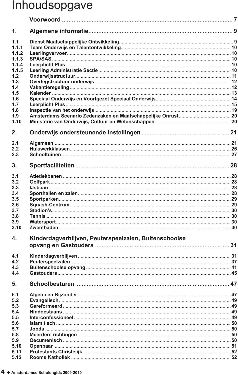 6 Speciaal Onderwijs en Voortgezet Speciaal Onderwijs... 14 1.7 Leerplicht Plus... 15 1.8 Inspectie van het onderwijs... 19 1.9 Amsterdams Scenario Zedenzaken en Maatschappelijke Onrust... 20 1.