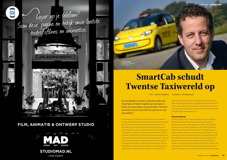 ONTWERP STUDIO STUDIOMAD.NL 0546-602837 0546-602837 Het straatbeeld in Twente is sinds juni verrijkt met SmartCabs. Ze helpen jongeren aan een baan en breken de conservatieve taxiwereld open.