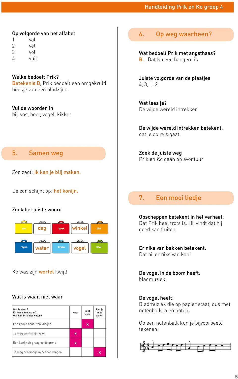 De wijde wereld intrekken De wijde wereld intrekken betekent: dat je op reis gaat. 5. Samen weg Zoek de juiste weg Prik en Ko gaan op avontuur Zon zegt: Ik kan je blij maken.