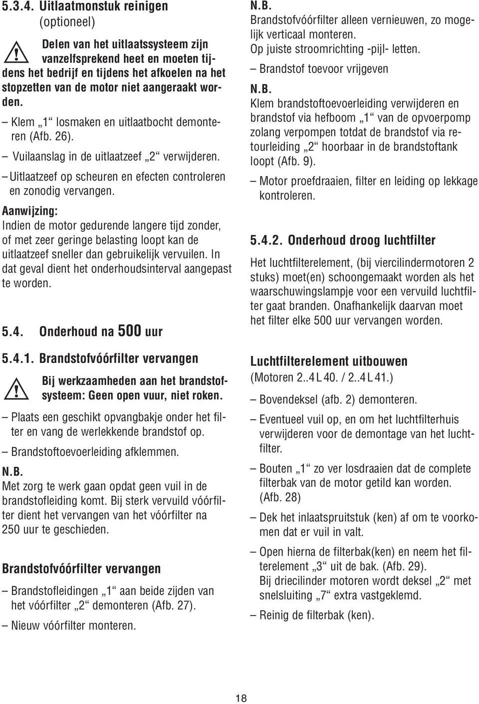 Klem losmaken en uitlaatbocht demonteren (Afb. 26). Vuilaanslag in de uitlaatzeef 2 verwijderen. Uitlaatzeef op scheuren en efecten controleren en zonodig vervangen.