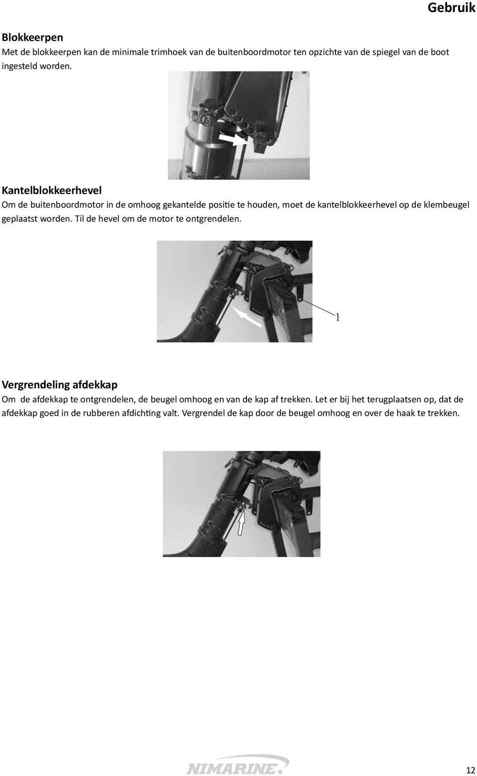 Til de hevel om de motor te ontgrendelen. Vergrendeling afdekkap Om de afdekkap te ontgrendelen, de beugel omhoog en van de kap af trekken.