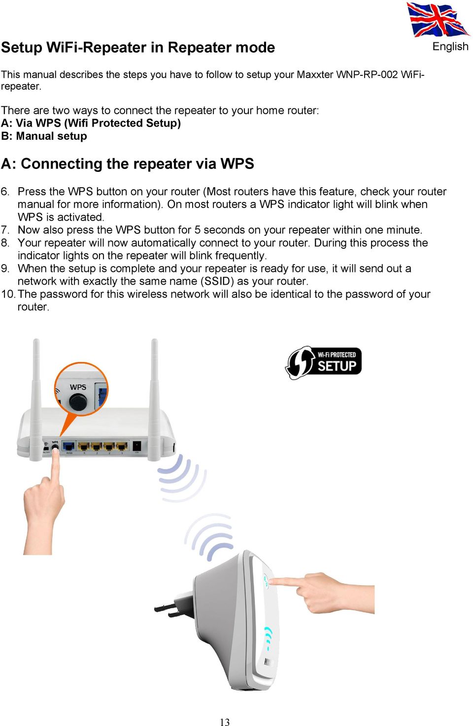 Press the WPS button on your router (Most routers have this feature, check your router manual for more information). On most routers a WPS indicator light will blink when WPS is activated. 7.
