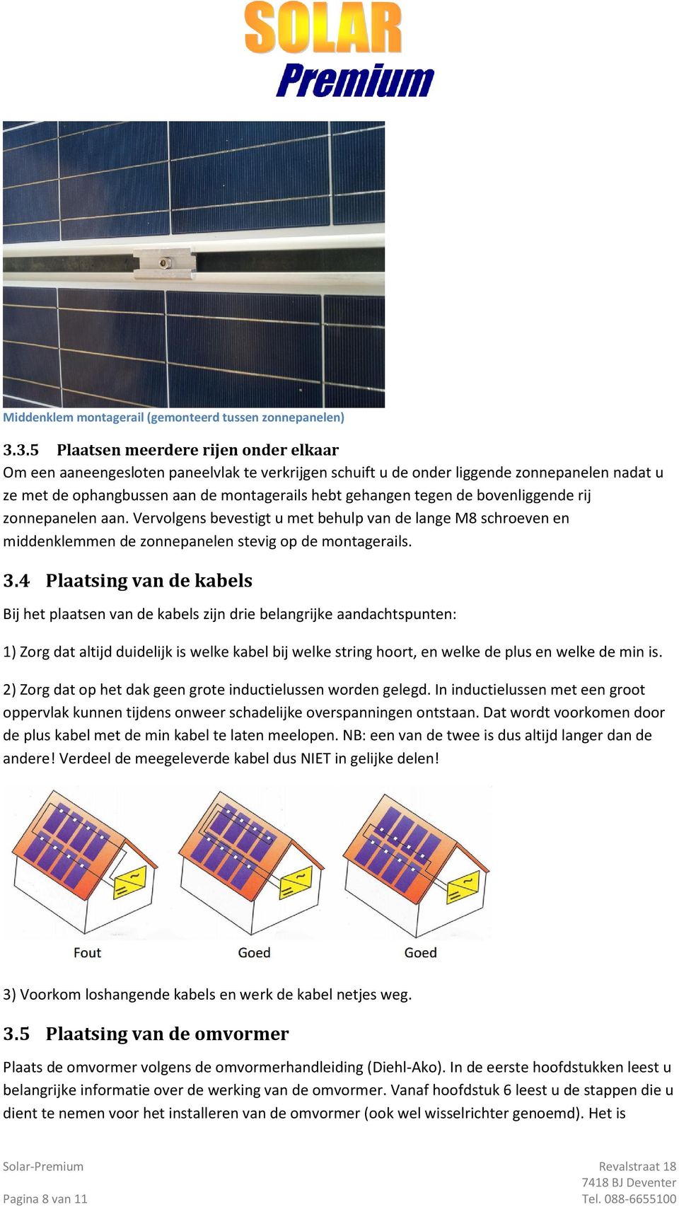 gehangen tegen de bovenliggende rij zonnepanelen aan. Vervolgens bevestigt u met behulp van de lange M8 schroeven en middenklemmen de zonnepanelen stevig op de montagerails. 3.