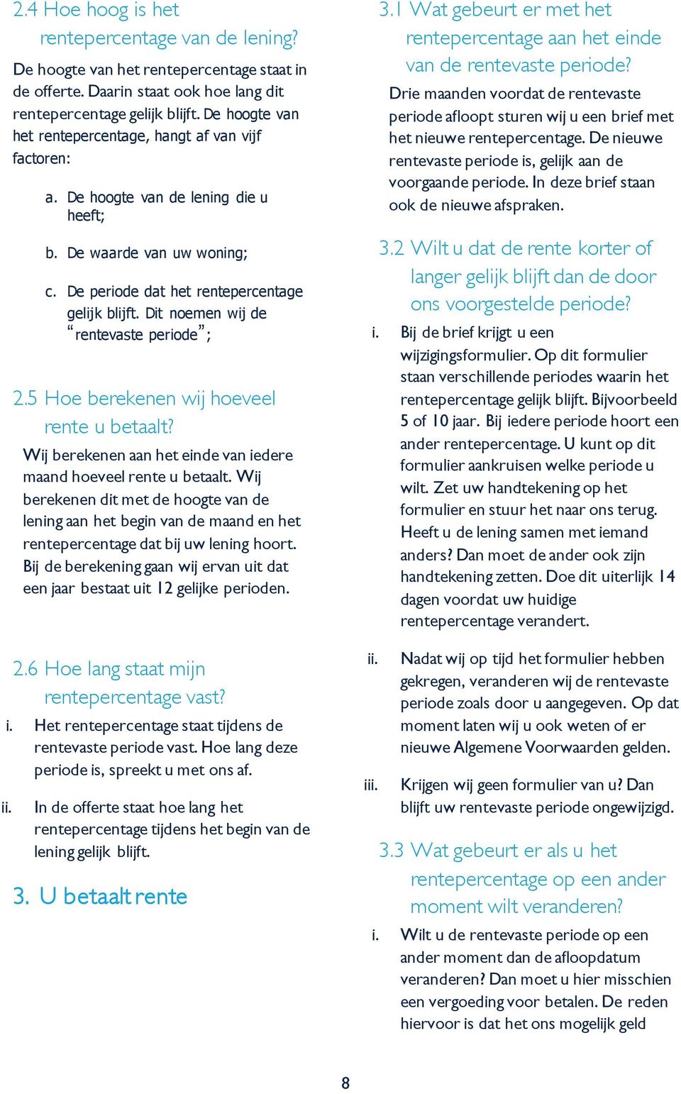 Dit noemen wij de rentevaste periode ; 2.5 Hoe berekenen wij hoeveel rente u betaalt? Wij berekenen aan het einde van iedere maand hoeveel rente u betaalt.