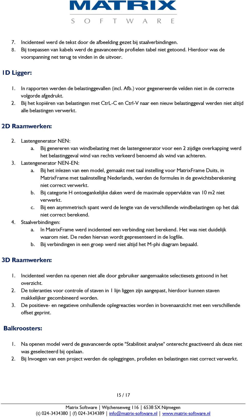 Bij het kopiëren van belastingen met CtrL-C en Ctrl-V naar een nieuw belastinggeval werden niet altijd alle belastingen verwerkt. 2D Raamwerken: 2. Lastengenerator NEN: a.