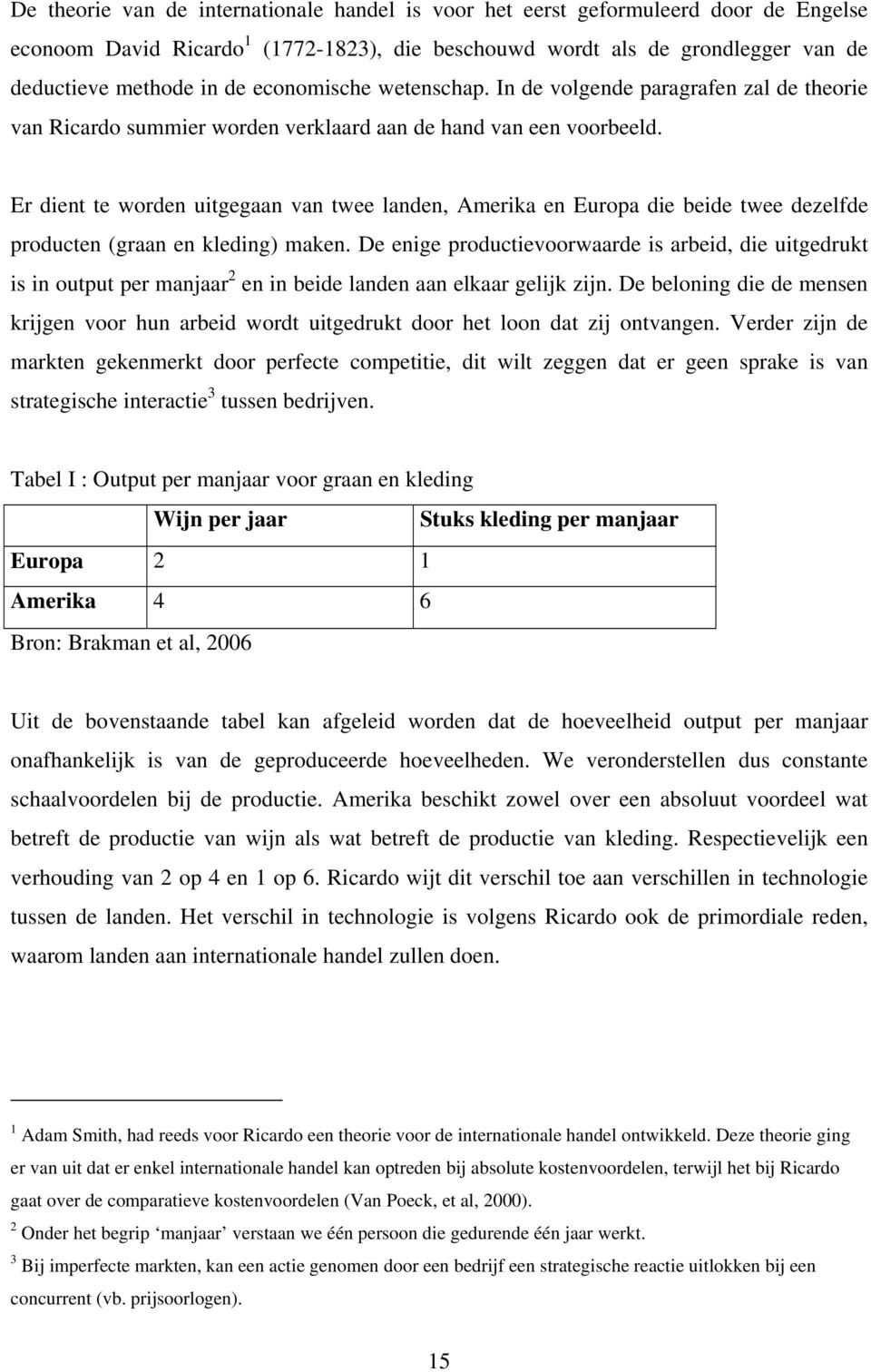 Er dient te worden uitgegaan van twee landen, Amerika en Europa die beide twee dezelfde producten (graan en kleding) maken.