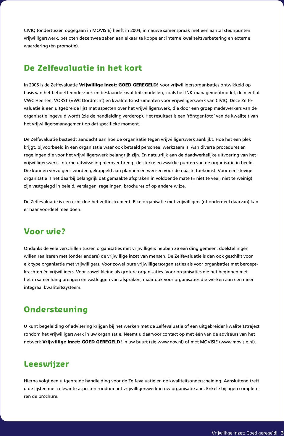 voor vrijwilligersorganisaties ontwikkeld op basis van het behoefteonderzoek en bestaande kwaliteitsmodellen, zoals het INK-managementmodel, de meetlat VWC Heerlen, VORST (VWC Dordrecht) en