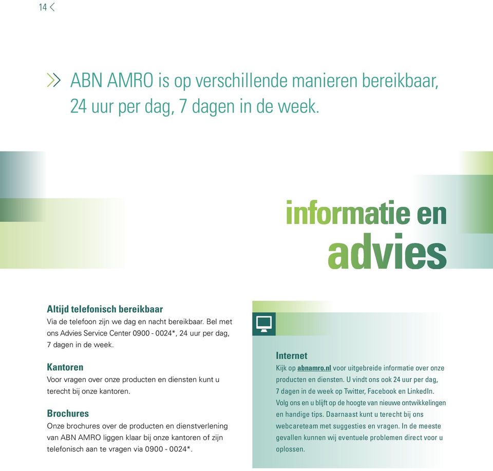 Brochures Onze brochures over de producten en dienstverlening van ABN AMRO liggen klaar bij onze kantoren of zijn telefonisch aan te vragen via 0900-0024*. Internet Kijk op abnamro.