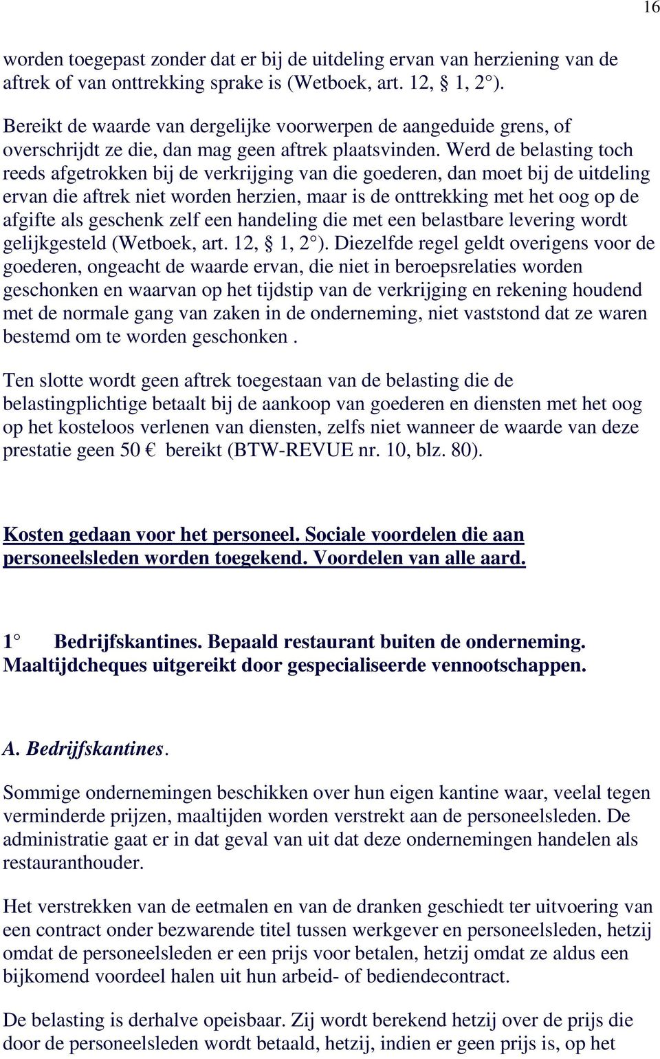 Werd de belasting toch reeds afgetrokken bij de verkrijging van die goederen, dan moet bij de uitdeling ervan die aftrek niet worden herzien, maar is de onttrekking met het oog op de afgifte als