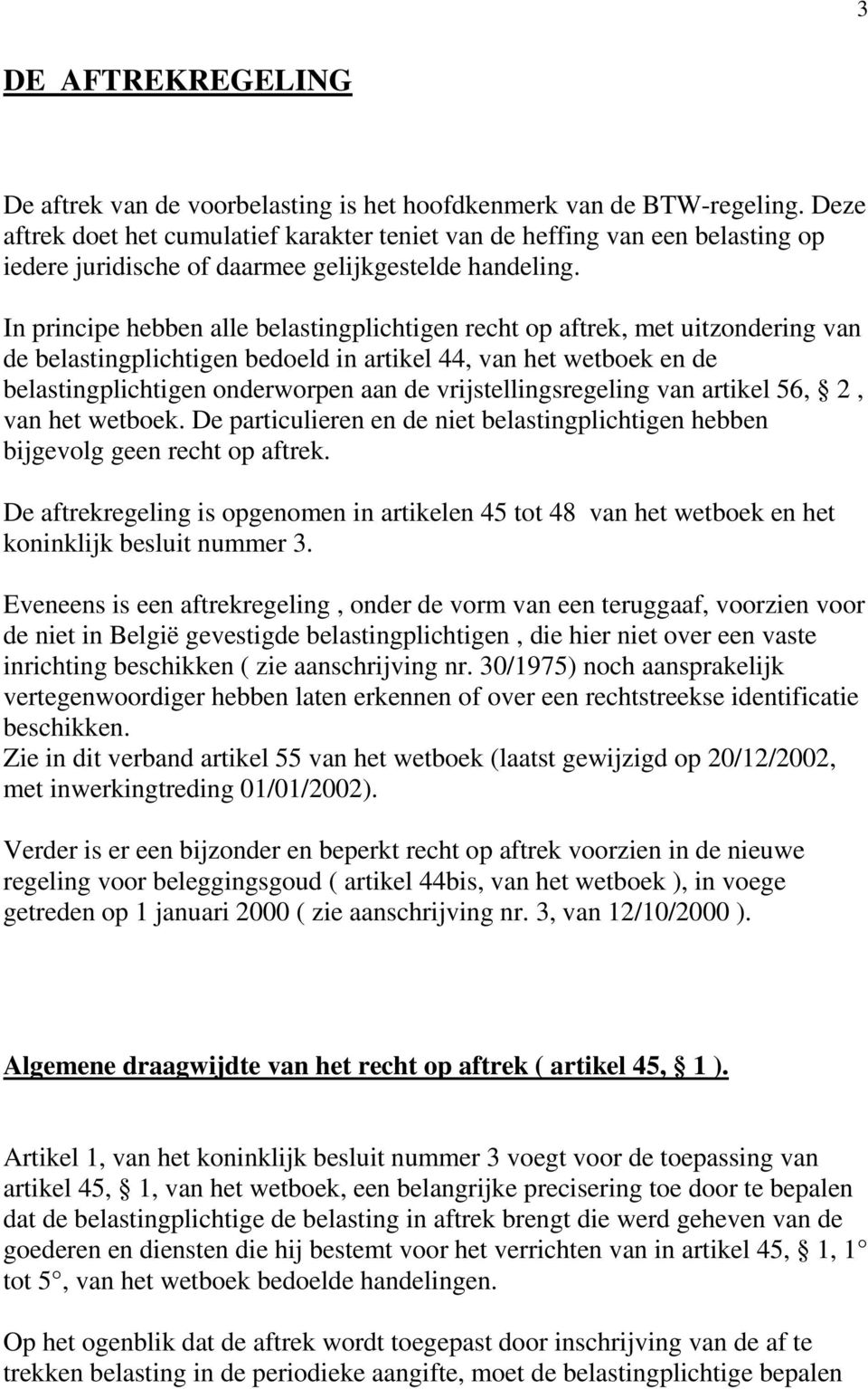 In principe hebben alle belastingplichtigen recht op aftrek, met uitzondering van de belastingplichtigen bedoeld in artikel 44, van het wetboek en de belastingplichtigen onderworpen aan de