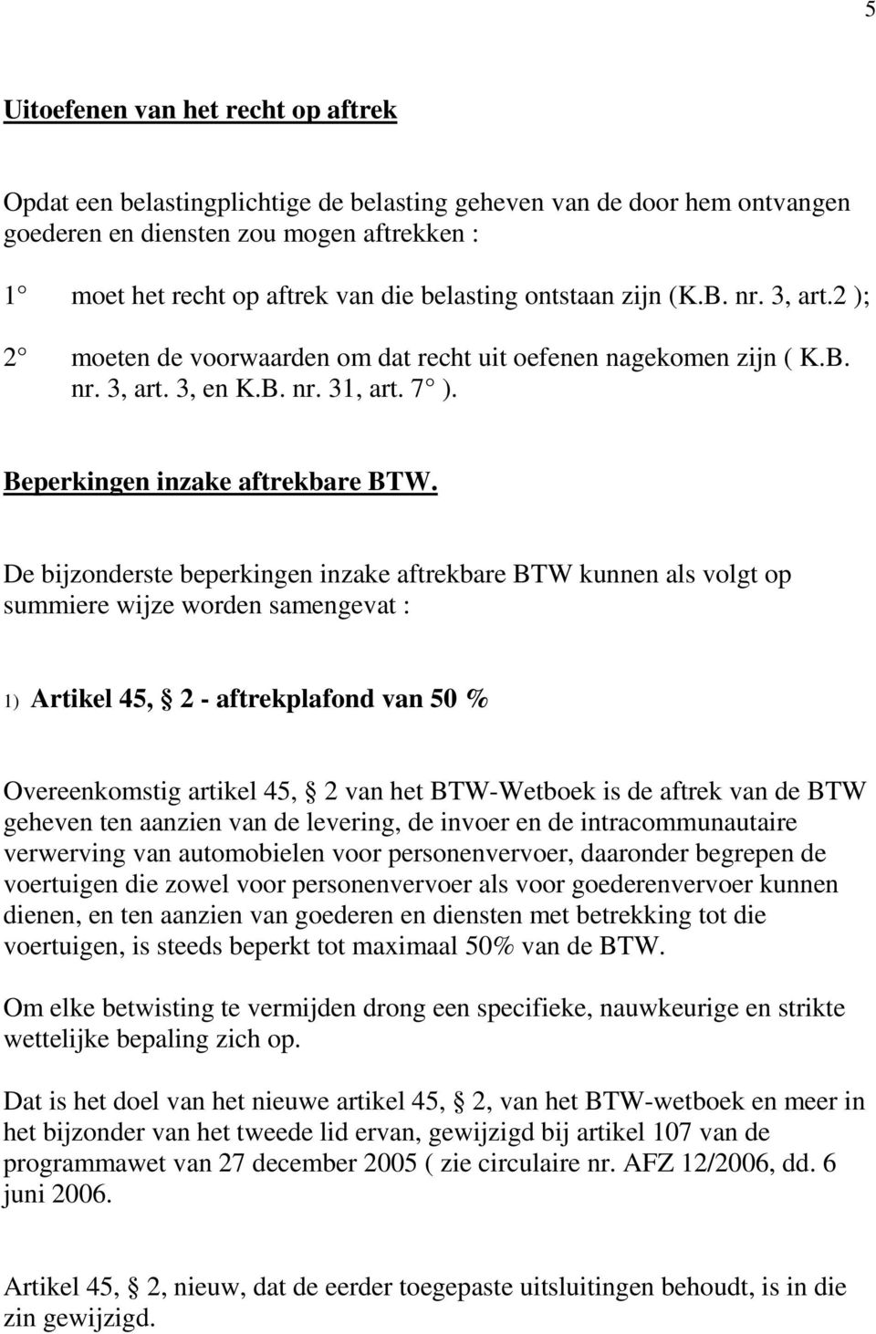 De bijzonderste beperkingen inzake aftrekbare BTW kunnen als volgt op summiere wijze worden samengevat : 1) Artikel 45, 2 - aftrekplafond van 50 % Overeenkomstig artikel 45, 2 van het BTW-Wetboek is