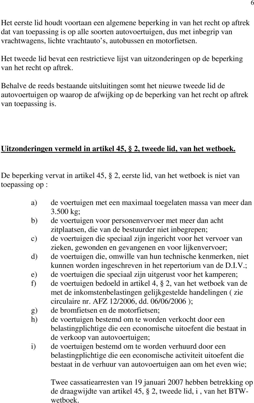 Behalve de reeds bestaande uitsluitingen somt het nieuwe tweede lid de autovoertuigen op waarop de afwijking op de beperking van het recht op aftrek van toepassing is.