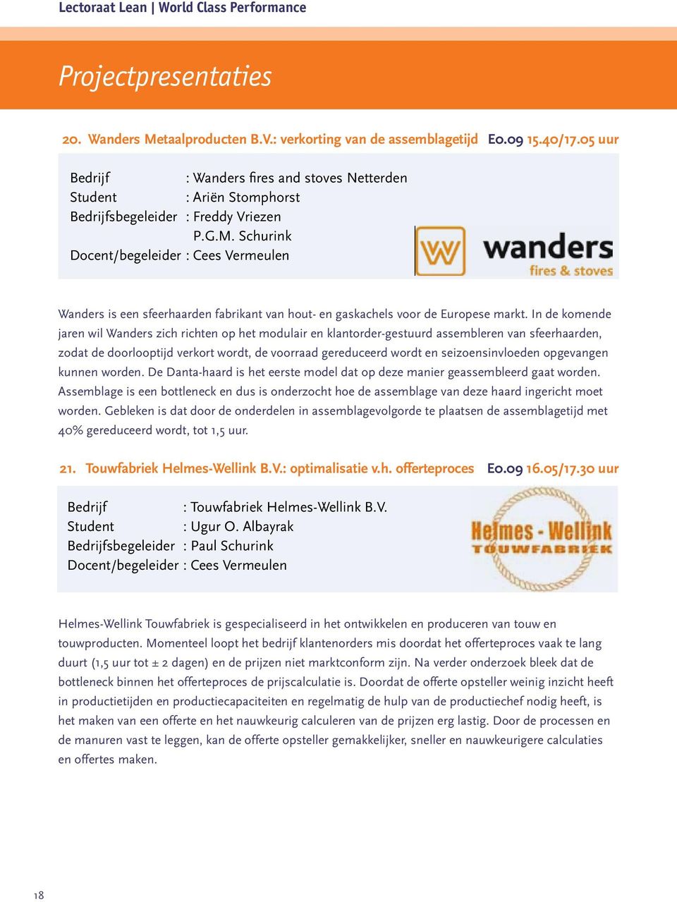 Schurink Docent/begeleider : Cees Vermeulen Wanders is een sfeerhaarden fabrikant van hout- en gaskachels voor de Europese markt.