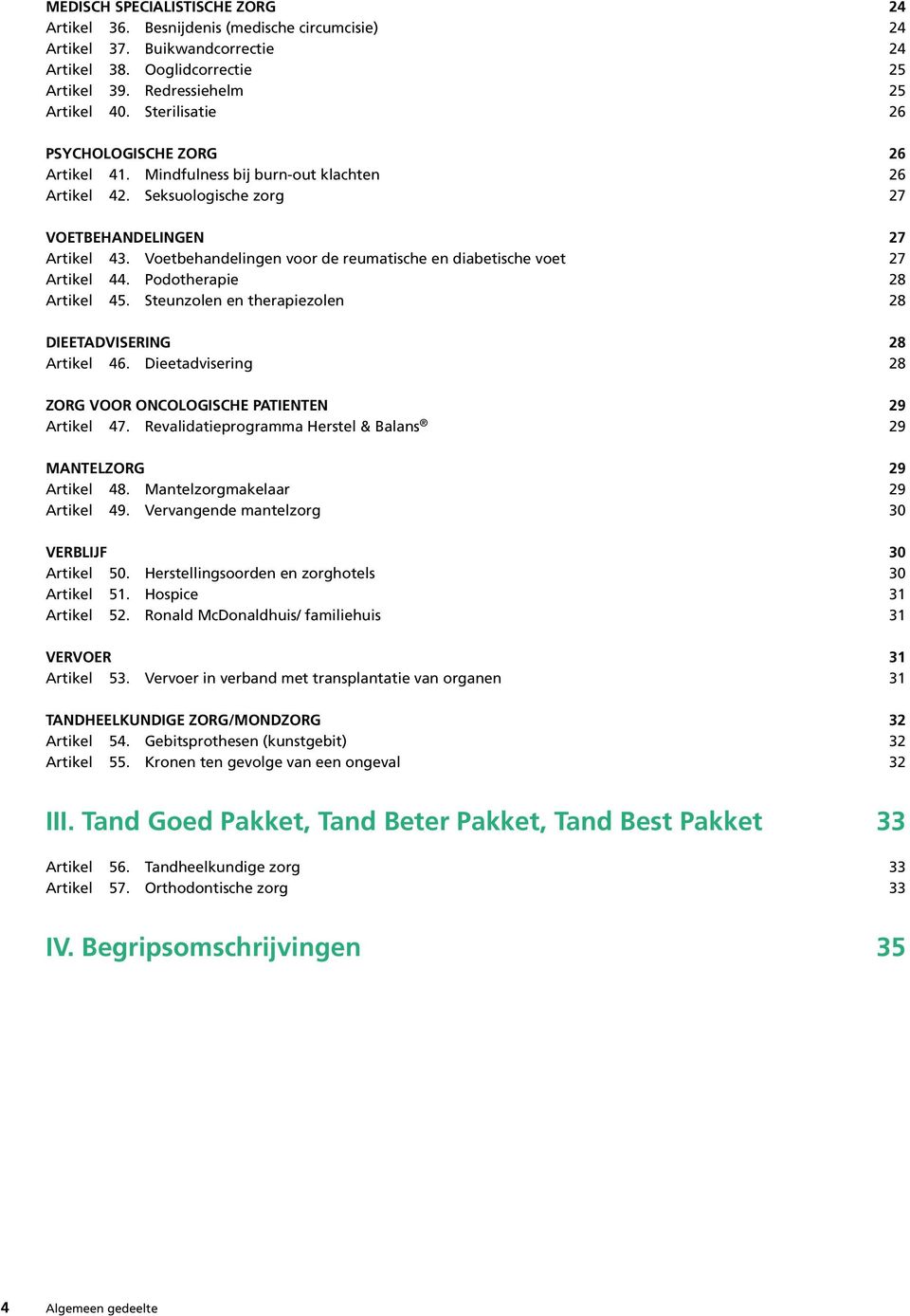 Voetbehandelingen voor de reumatische en diabetische voet 27 Artikel 44. Podotherapie 28 Artikel 45. Steunzolen en therapiezolen 28 DIEETADVISERING 28 Artikel 46.