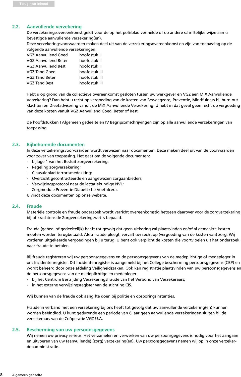 hoofdstuk III VGZ Tand Beter hoofdstuk III VGZ Tand Best hoofdstuk III Hebt u op grond van de collectieve overeenkomst gesloten tussen uw werkgever en VGZ een MiX Aanvullende Verzekering?