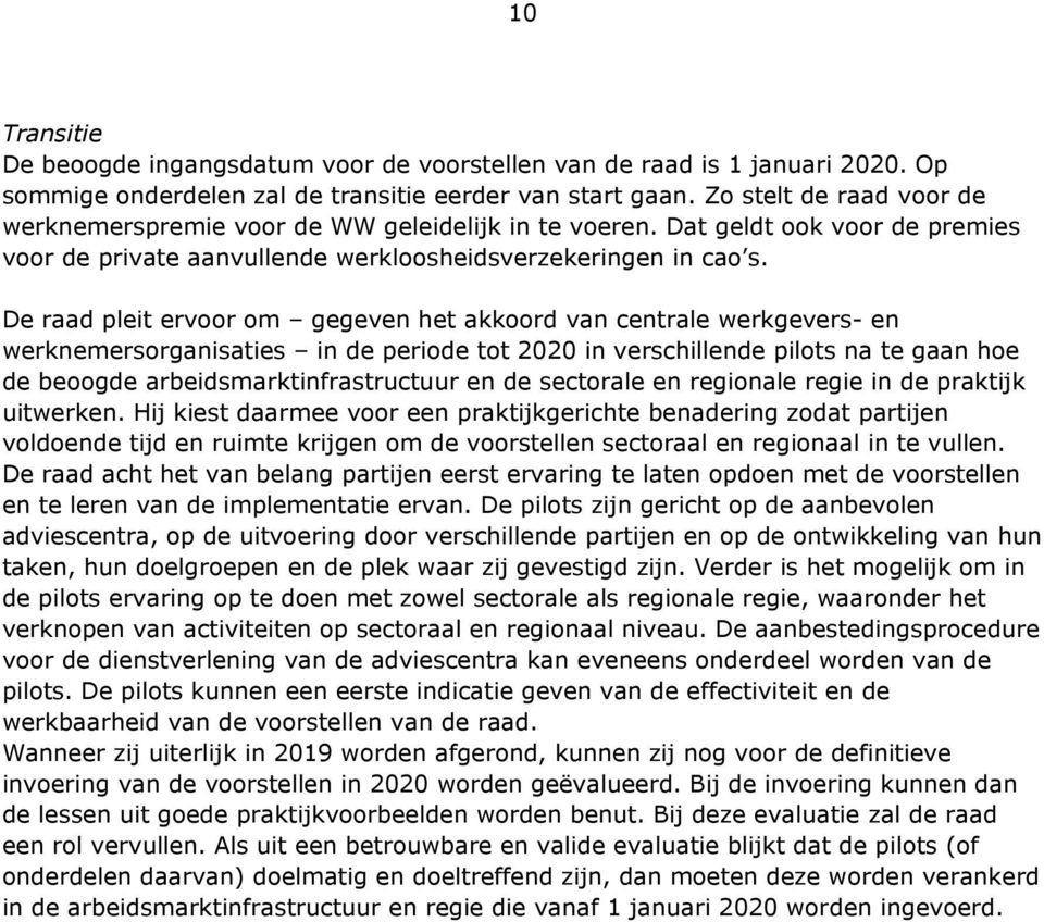 De raad pleit ervoor om gegeven het akkoord van centrale werkgevers- en werknemersorganisaties in de periode tot 2020 in verschillende pilots na te gaan hoe de beoogde arbeidsmarktinfrastructuur en