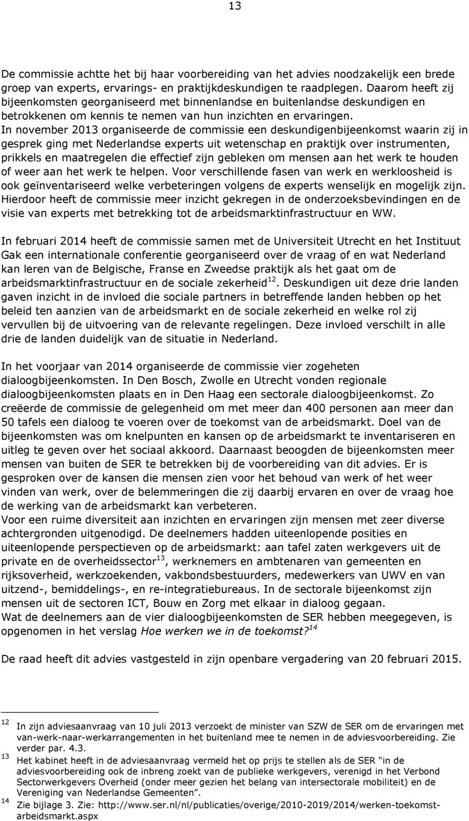 In november 2013 organiseerde de commissie een deskundigenbijeenkomst waarin zij in gesprek ging met Nederlandse experts uit wetenschap en praktijk over instrumenten, prikkels en maatregelen die