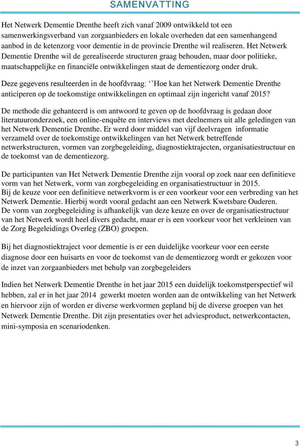 Het Netwerk Dementie Drenthe wil de gerealiseerde structuren graag behouden, maar door politieke, maatschappelijke en financiële ontwikkelingen staat de dementiezorg onder druk.